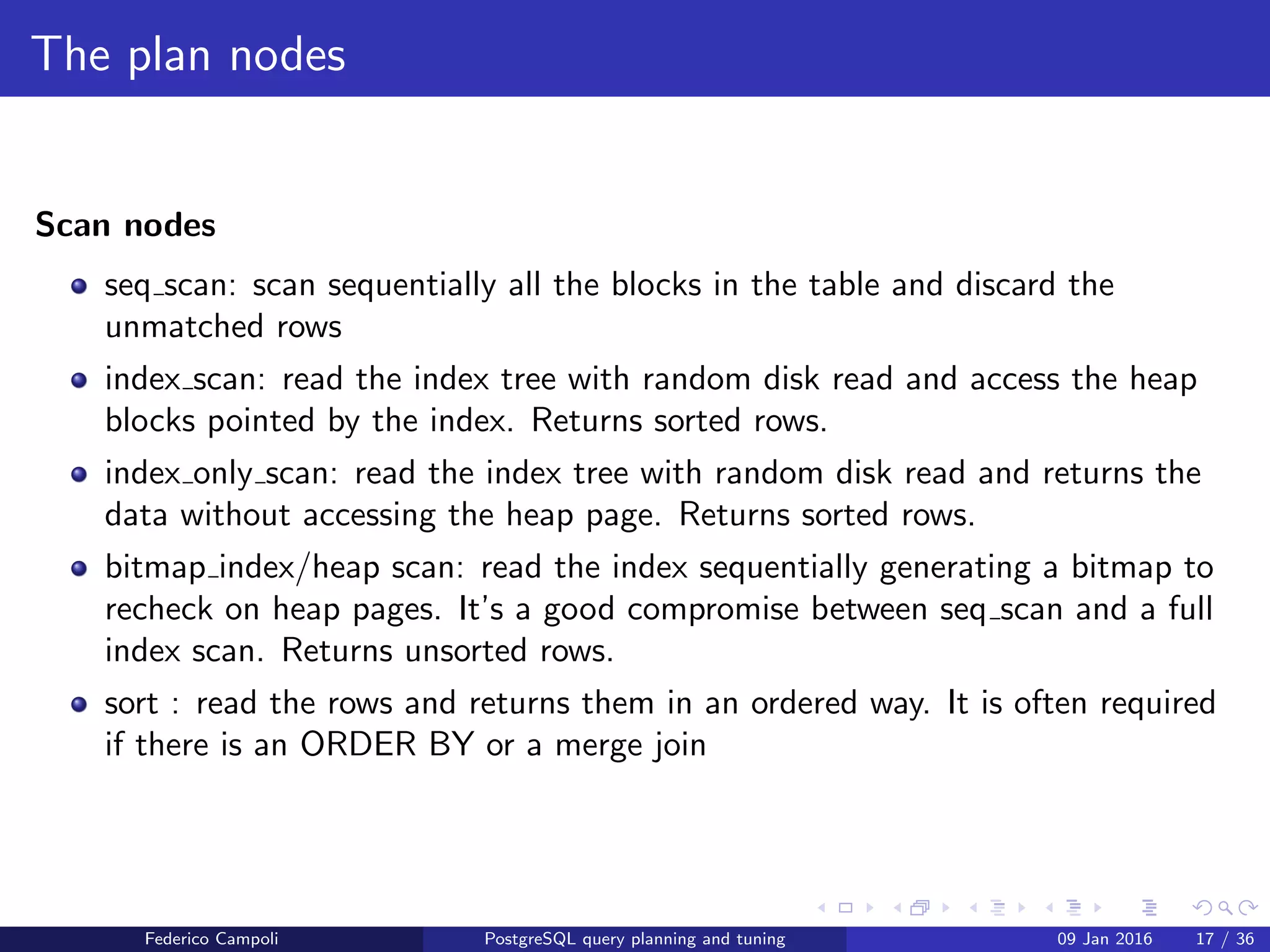 I love it when a plan comes together
hash join
hash join: the right relation is ﬁrst scanned and loaded into a hash table, using its
join attributes as hash keys. Next the left relation is scanned and the appropriate
values of every row found are used as hash keys to locate the matching rows in
the table.
Federico Campoli PostgreSQL query planning and tuning 03 Mar 2016 24 / 47
 