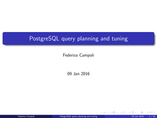 PostgreSQL query planning and tuning
Federico Campoli
03 Mar 2016
Federico Campoli PostgreSQL query planning and tuning 03 Mar 2016 1 / 47
 
