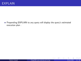 I love it when a plan comes together
Table of contents
1 Jargon
2 I ﬁnd your lack of plan disturbing
3 I love it when a plan comes together
4 EXPLAIN! EXPLAIN!
5 I ﬁght for the users!
6 Wrap up
Federico Campoli PostgreSQL query planning and tuning 03 Mar 2016 15 / 47
 