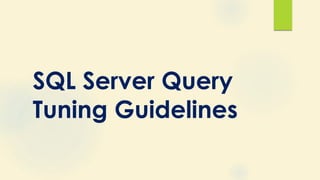 SQL Server Query
Tuning Guidelines
 
