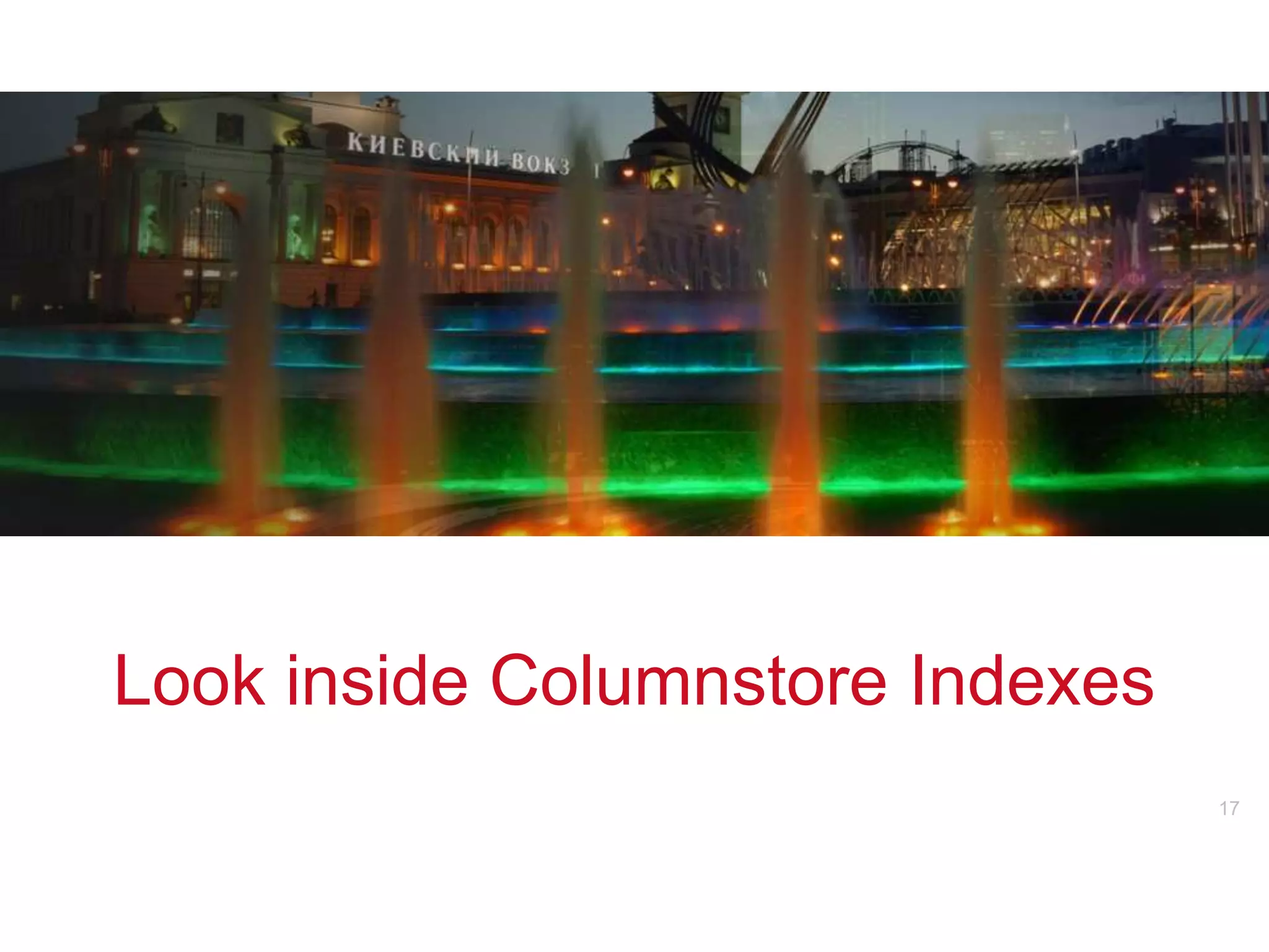 Look inside Columnstore Indexes
               v                  17
 