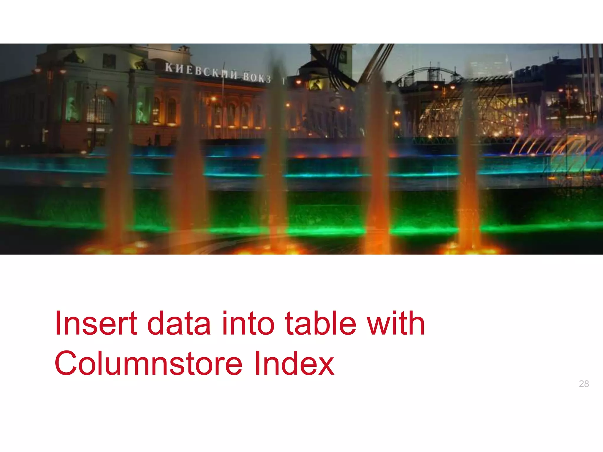 Insert data into table with
Columnstore Index v           28
 