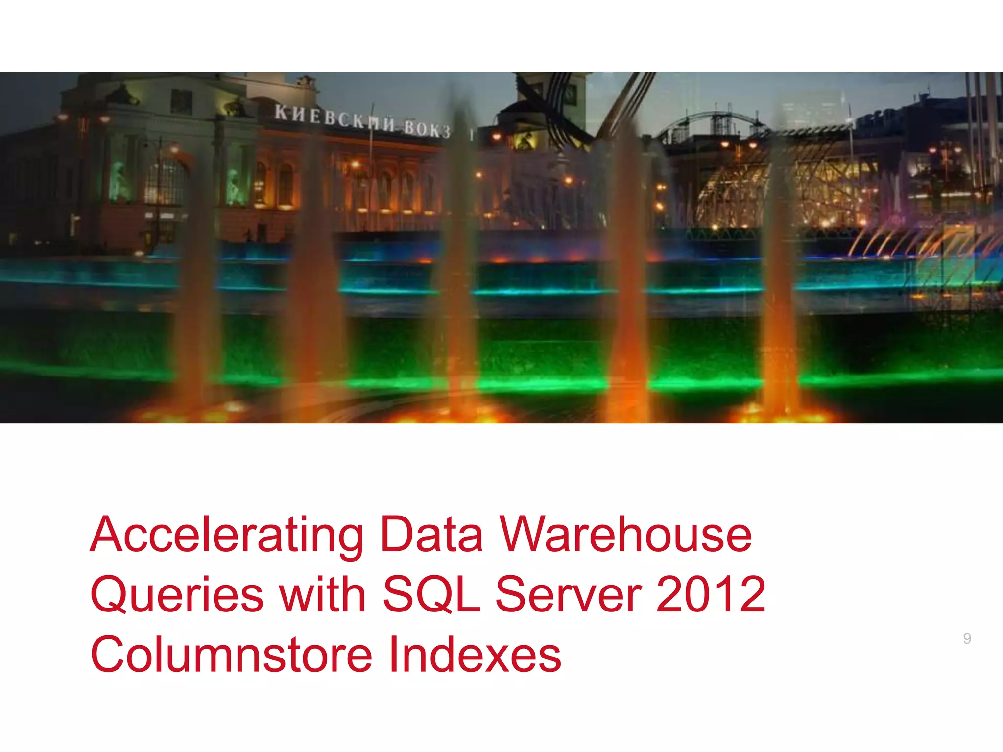 Accelerating Data Warehouse
Queries with SQL Server 2012
                  v            9
Columnstore Indexes
 