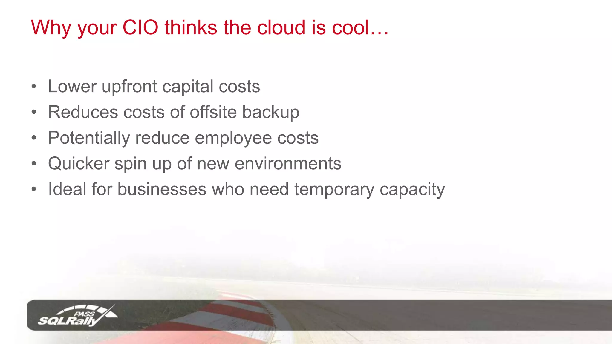 Why your CIO Likes Cloud ComputingIncreased flexibility on new projectCapital spending can be lowerReduce costs of offsite backupPotentially reduced employee costs