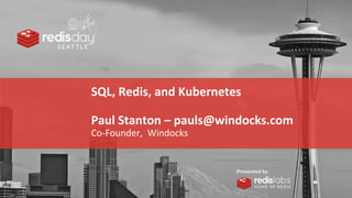 PRESENTED
BY
SQL, Redis, and Kubernetes
Paul Stanton – pauls@windocks.com
Co-Founder, Windocks
 