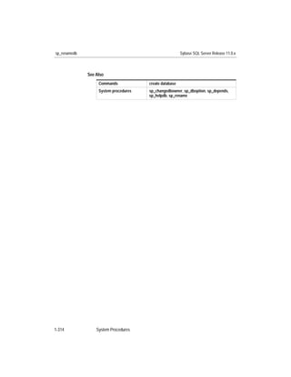 sp_renamedb                                              Sybase SQL Server Release 11.0.x



              See Also
                   Commands            create database
                   System procedures   sp_changedbowner, sp_dboption, sp_depends,
                                       sp_helpdb, sp_rename




1-314             System Procedures
 