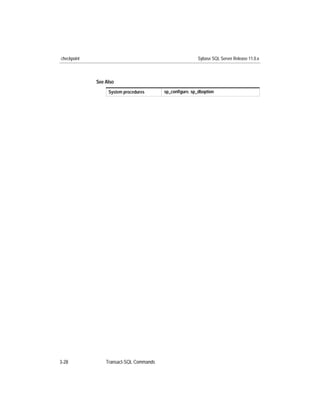 checkpoint                                               Sybase SQL Server Release 11.0.x



             See Also
                  System procedures      sp_conﬁgure, sp_dboption




3-28             Transact-SQL Commands
 