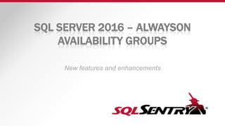 SQL SERVER 2016 – ALWAYSON
AVAILABILITY GROUPS
New features and enhancements
 