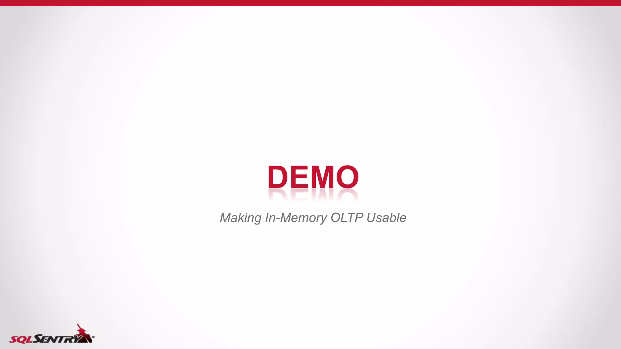 DEMO
Making In-Memory OLTP Usable
 