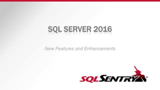 SQL SERVER 2016
New Features and Enhancements
 