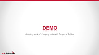 DEMO
Keeping track of changing data with Temporal Tables.
 