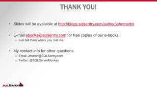 THANK YOU!
• Slides will be available at http://blogs.sqlsentry.com/author/johnmartin
• E-mail ebooks@sqlsentry.com for free copies of our e-books:
o Just tell them where you met me
• My contact info for other questions:
o Email: Jmartin@SQLSentry.com
o Twitter: @SQLServerMonkey
 