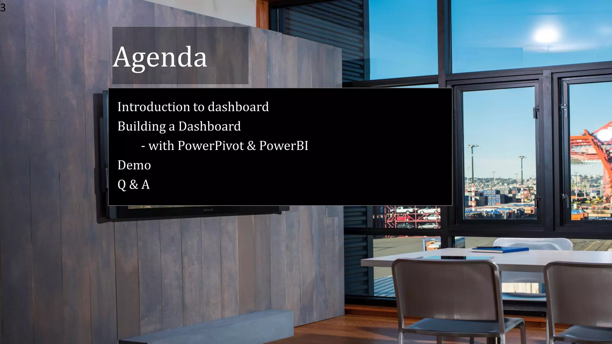 Agenda
Introduction to dashboard
Building a Dashboard
- with PowerPivot & PowerBI
Demo
Q & A
3
 