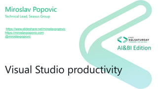 Miroslav Popovic
Technical Lead, Seavus Group
Visual Studio productivity
https://www.slideshare.net/miroslavpopovic
https://miroslavpopovic.com
@miroslavpopovic
 