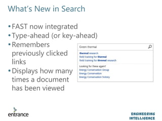 engineering
intelligence
What’s New in Search
•FAST now integrated
•Type-ahead (or key-ahead)
•Remembers
previously clicked
links
•Displays how many
times a document
has been viewed
 