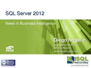 SQL Server 2012
News in Business Intelligence

Diego Nogare
nogare@outlook.com
@DiegoNogare
www.diegonogare.net

 