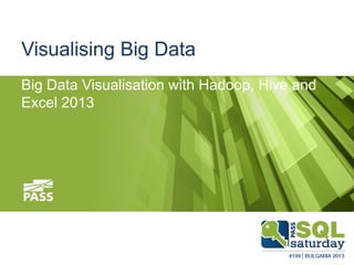 Visualising Big Data
Big Data Visualisation with Hadoop, Hive and
Excel 2013

 