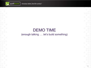 DEMO TIME
(enough talking … .let’s build something)
13
 