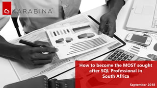 How to become the MOST sought
after SQL Professional in
South Africa
September 2018
 