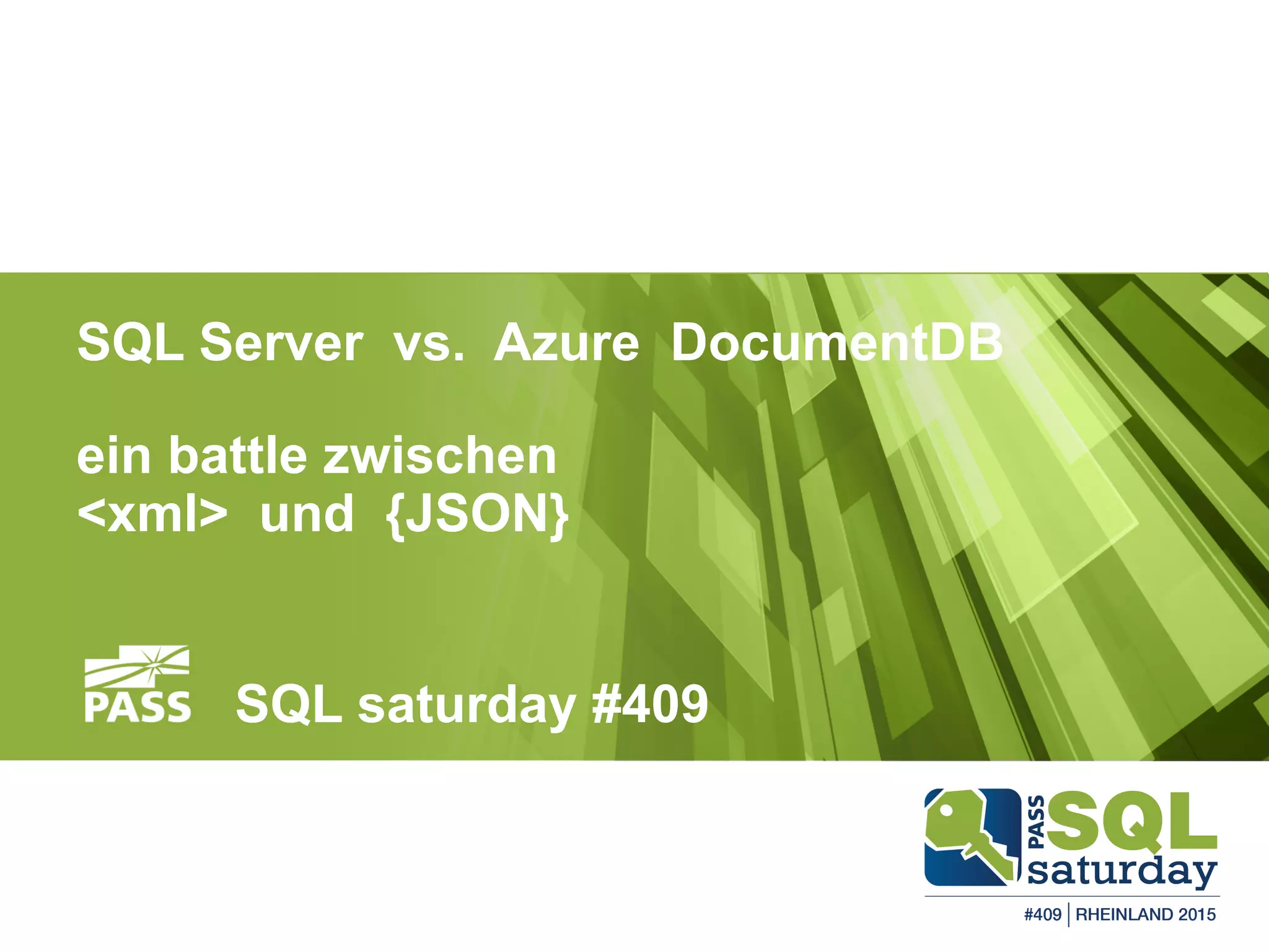 <xml> vs. {JSON}
SQL Server vs. Azure DocumentDB
ein battle zwischen
<xml> und {JSON}
SQL saturday #409
 