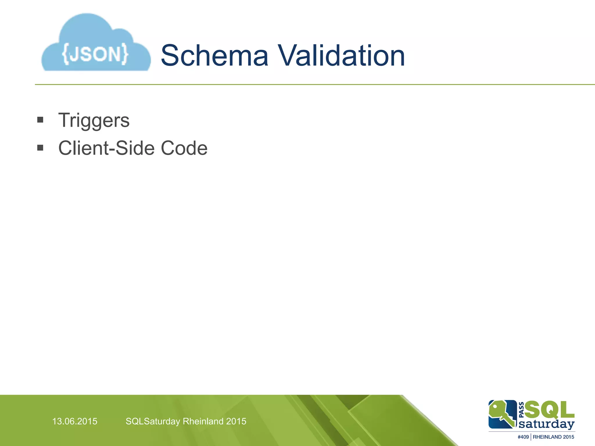 Schema Validation
13.06.2015 SQLSaturday Rheinland 2015
§  Triggers
§  Client-Side Code
 