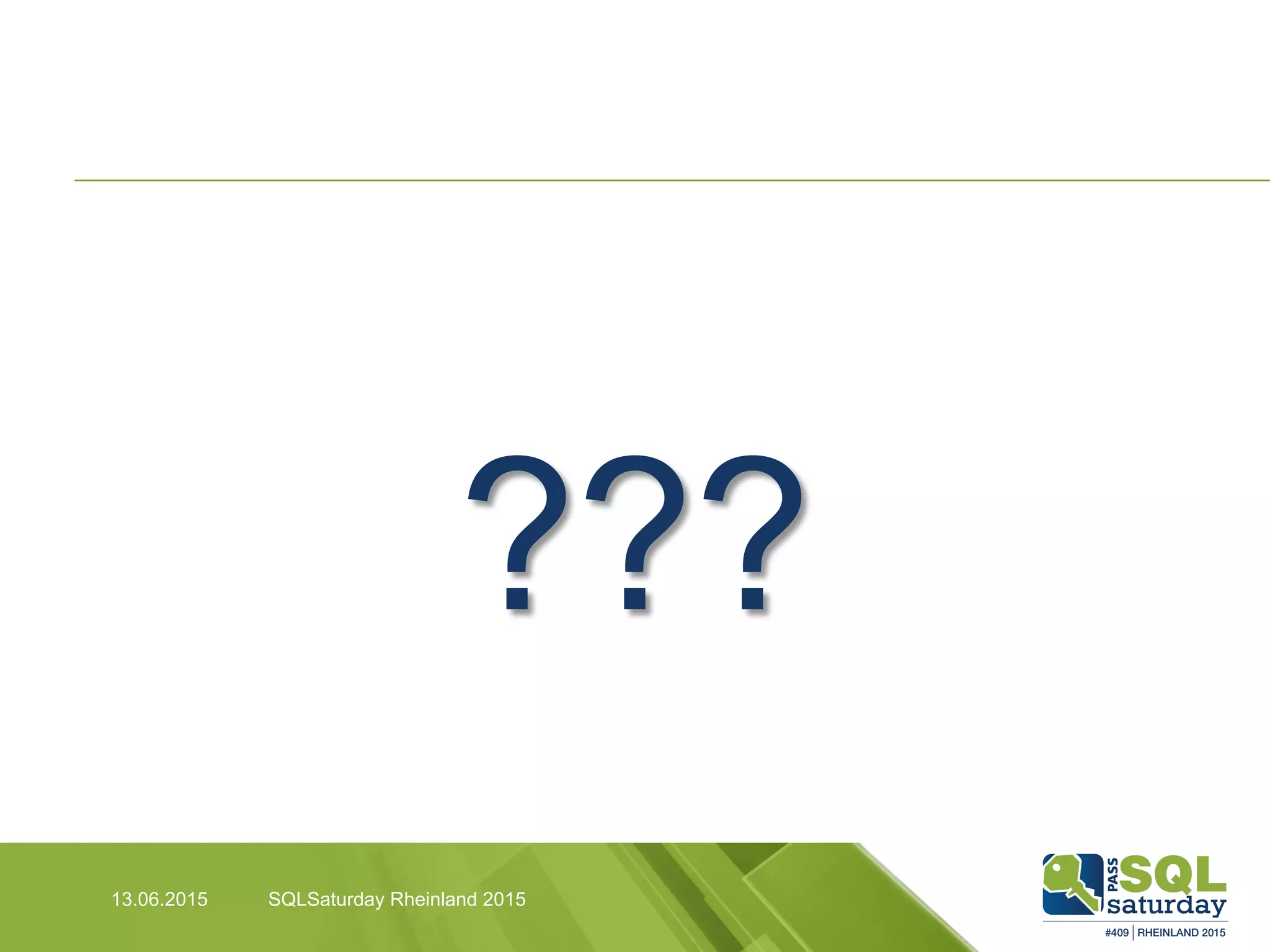 Questions
13.06.2015 SQLSaturday Rheinland 2015
???
 