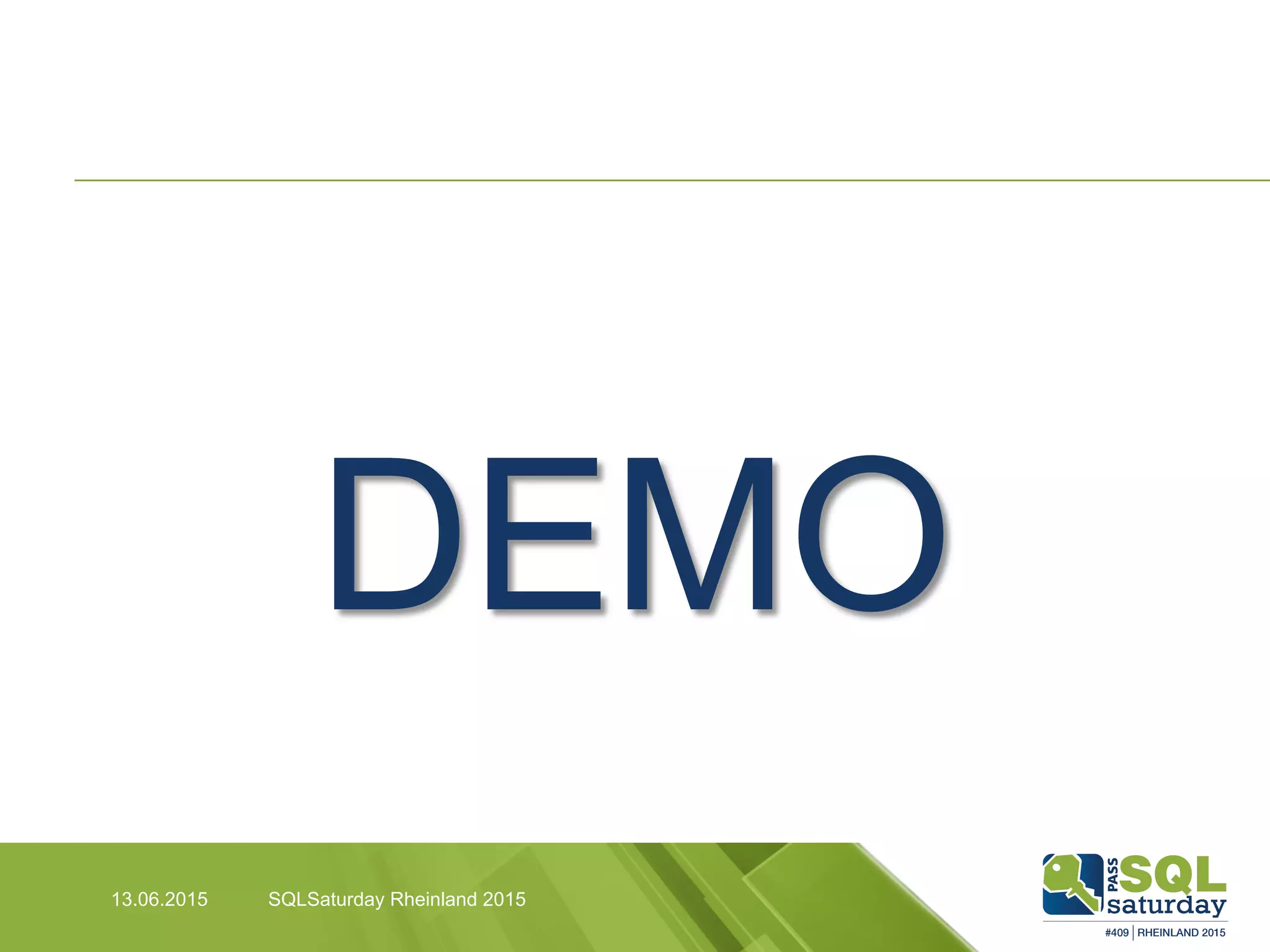13.06.2015 SQLSaturday Rheinland 2015
DEMO
Demo
 