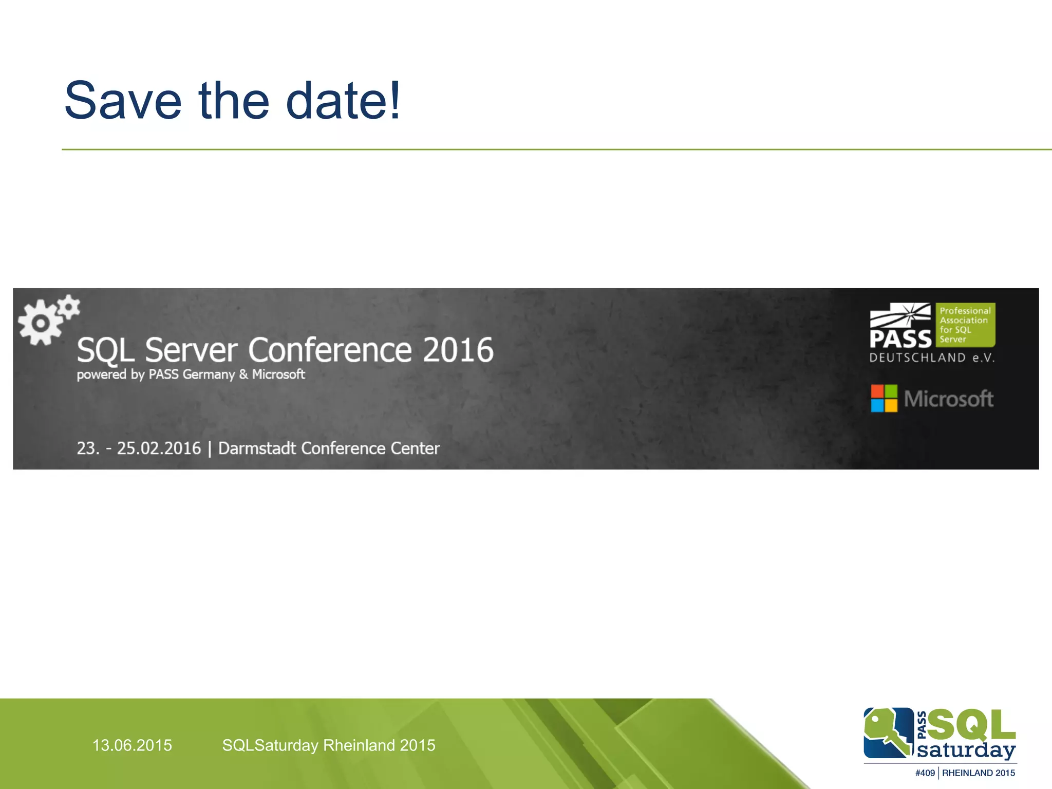 Save the date!
13.06.2015 SQLSaturday Rheinland 2015
 