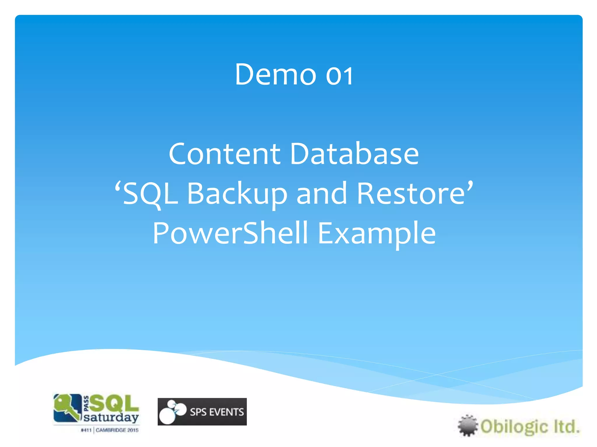 Demo 01
Content Database
‘SQL Backup and Restore’
PowerShell Example
 