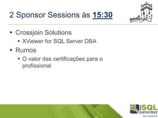 2 Sponsor Sessions às 15:30
 Crossjoin Solutions
 XViewer for SQL Server DBA
 Rumos
 O valor das certificações para o
profissional
 