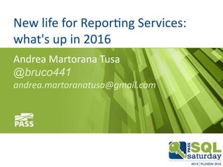 #sqlsatParma
#sqlsat462November 28°, 2015
New life for Reporting Services:
what's up in 2016
Andrea Martorana Tusa
@bruco441
andrea.martoranatusa@gmail.com
 
