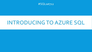 INTRODUCING TO AZURE SQL
#SQLsat712
 