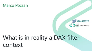 #SQLSAT777
What is in reality a DAX filter
context
Marco Pozzan
 