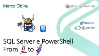 #SQLSAT895
SQL Server e PowerShell
From to
Marco Obinu
 
