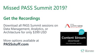 Missed PASS Summit 2019?
Get the Recordings
Download all PASS Summit sessions on
Data Management, Analytics, or
Architecture for only $399 USD
More options available at
PASSstuff.com
 