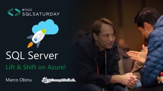 Lift & Shift on Azure!
SQL Server
Marco Obinu
 