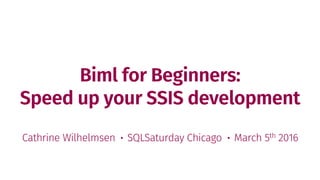 Biml for Beginners:
Speed up your SSIS development
Cathrine Wilhelmsen · SQLSaturday Chicago · March 5th 2016
 
