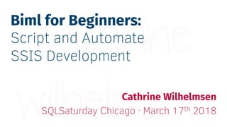Biml for Beginners:
Script and Automate
SSIS Development
Cathrine Wilhelmsen
SQLSaturday Chicago · March 17th 2018
 