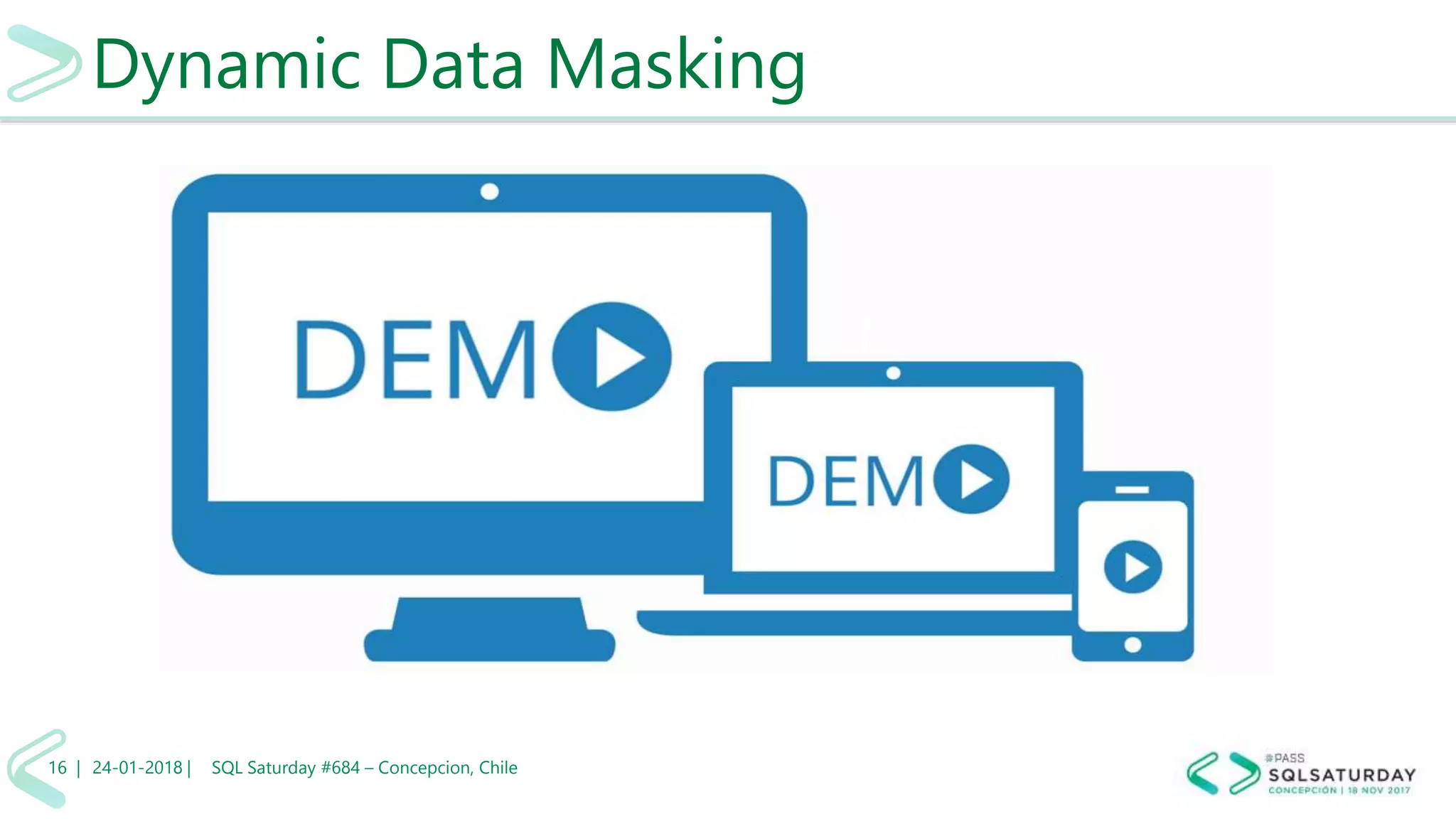 Dynamic Data Masking
24-01-2018 | SQL Saturday #684 – Concepcion, Chile16 |
 