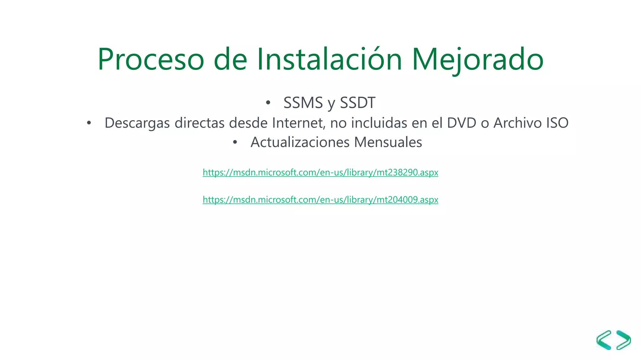 01/04/2 SQL Saturday #606 –17 |
Proceso de Instalación Mejorado
• SSMS y SSDT
• Descargas directas desde Internet, no incluidas en el DVD o Archivo ISO
• Actualizaciones Mensuales
https://msdn.microsoft.com/en-us/library/mt238290.aspx
https://msdn.microsoft.com/en-us/library/mt204009.aspx
 