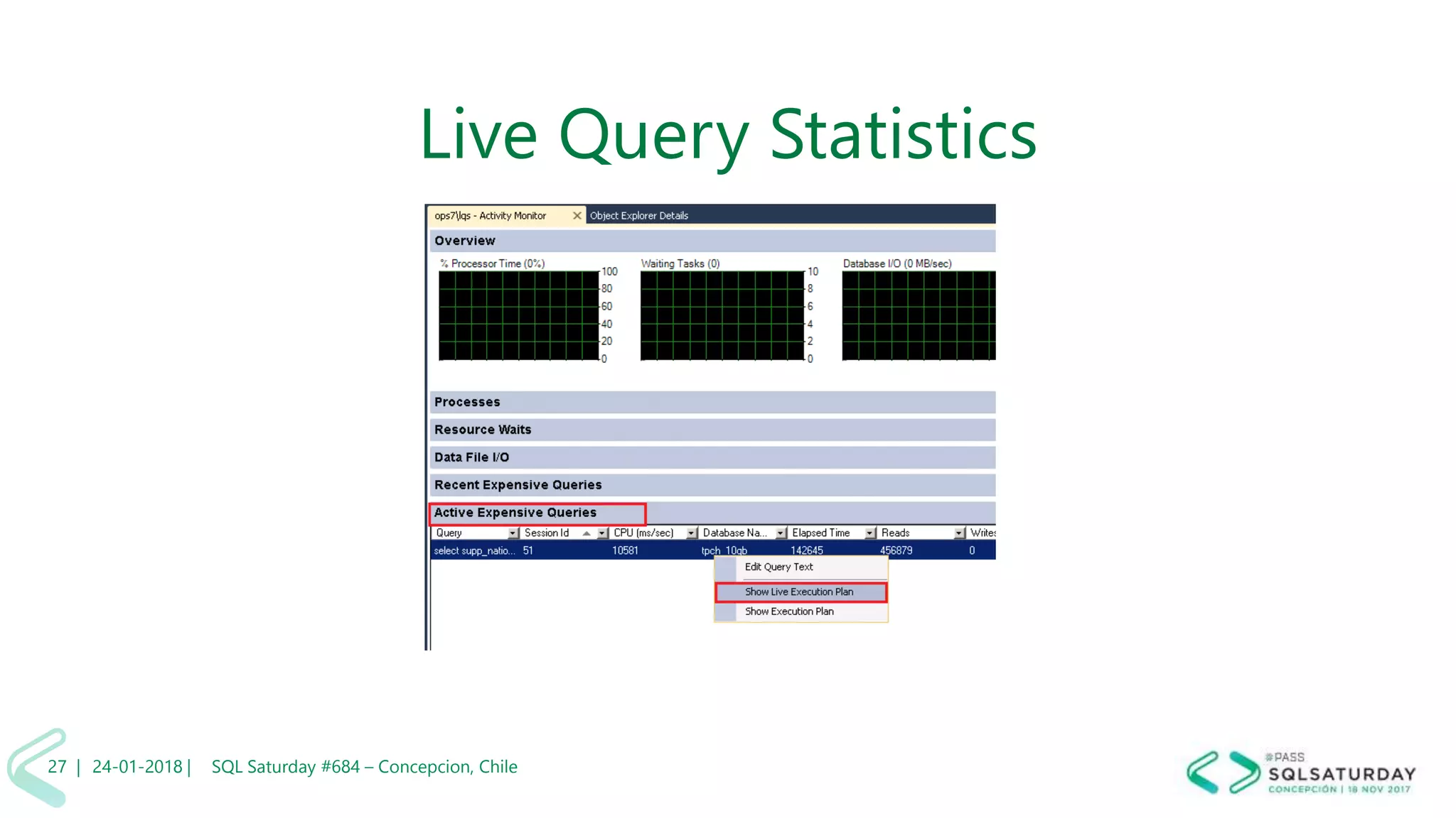 01/04/2 SQL Saturday #606 –27 |
Live Query Statistics
24-01-2018 | SQL Saturday #684 – Concepcion, Chile27 |
 