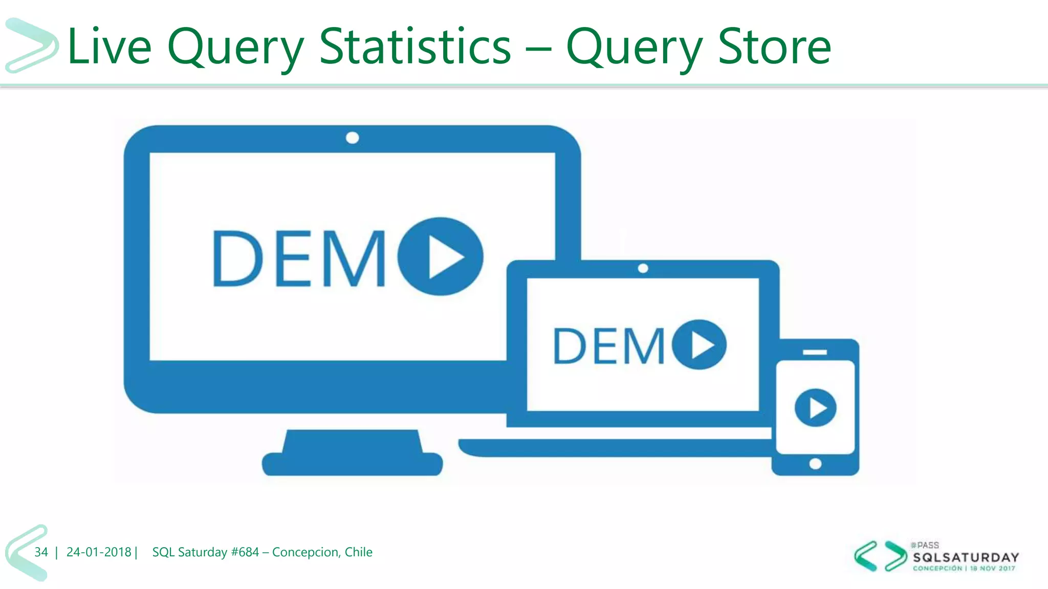 Live Query Statistics – Query Store
24-01-2018 | SQL Saturday #684 – Concepcion, Chile34 |
 