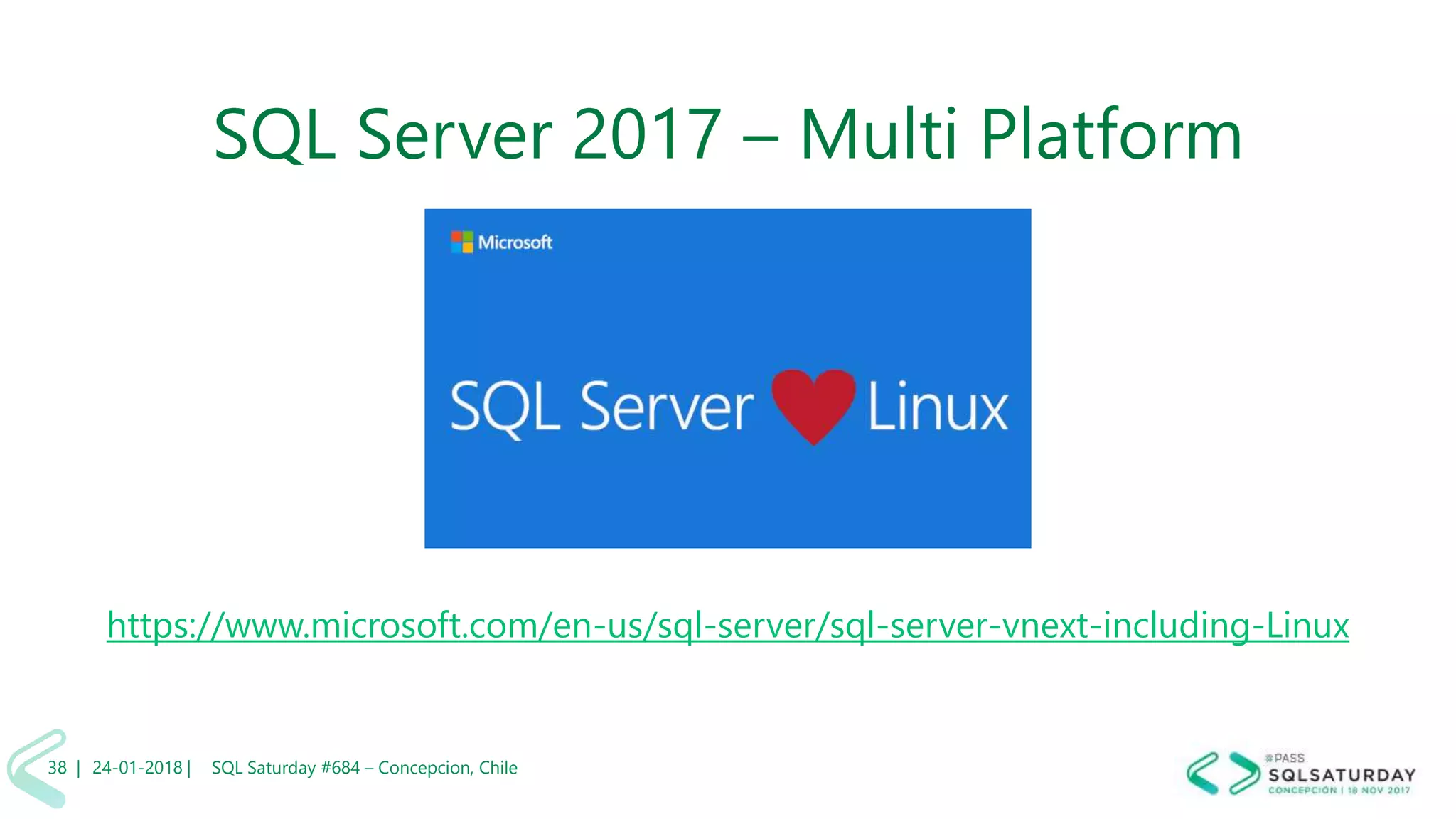 01/04/2 SQL Saturday #606 –38 |
SQL Server 2017 – Multi Platform
https://www.microsoft.com/en-us/sql-server/sql-server-vnext-including-Linux
24-01-2018 | SQL Saturday #684 – Concepcion, Chile38 |
 