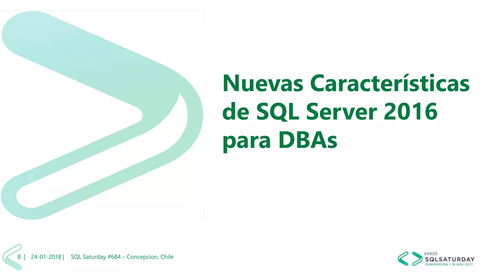 24-01-2018 | SQL Saturday #684 – Concepcion, Chile8 |
Nuevas Características
de SQL Server 2016
para DBAs
 