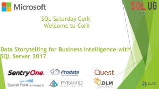 SQL Saturday Cork
Welcome to Cork
Data Storytelling for Business Intelligence with
SQL Server 2017
 