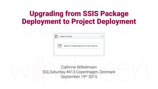 Upgrading from SSIS Package
Deployment to Project Deployment
Cathrine Wilhelmsen
SQLSaturday #413 Copenhagen, Denmark
September 19th 2015
 
