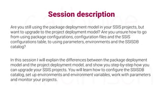 You…
Are using package deployment model with
Package configurations
Configuration files (.dtsconfig)
SSIS Configurations t...