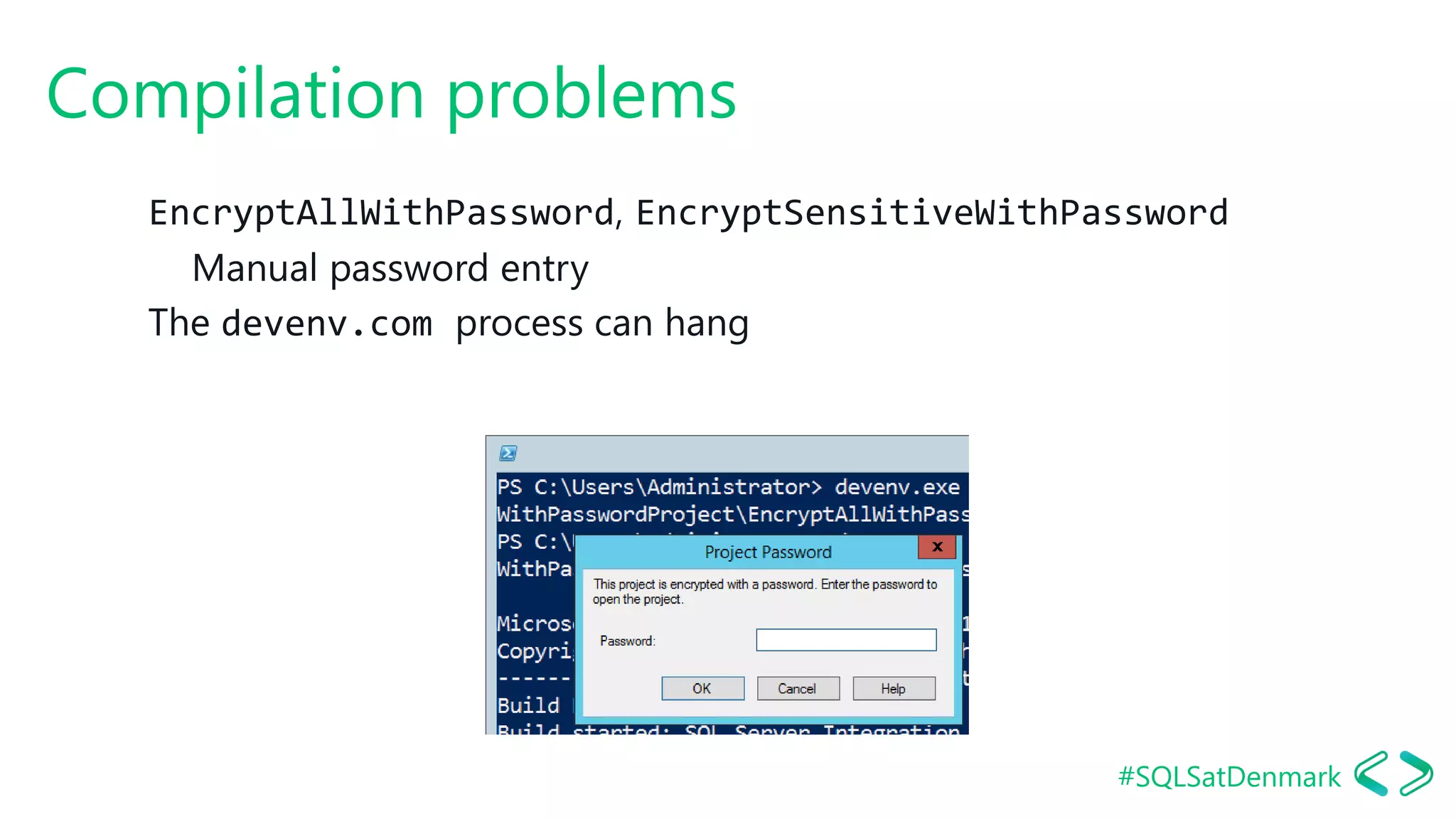 #SQLSatDenmark
Compilation problems
EncryptAllWithPassword, EncryptSensitiveWithPassword
Manual password entry
The devenv.com process can hang
 