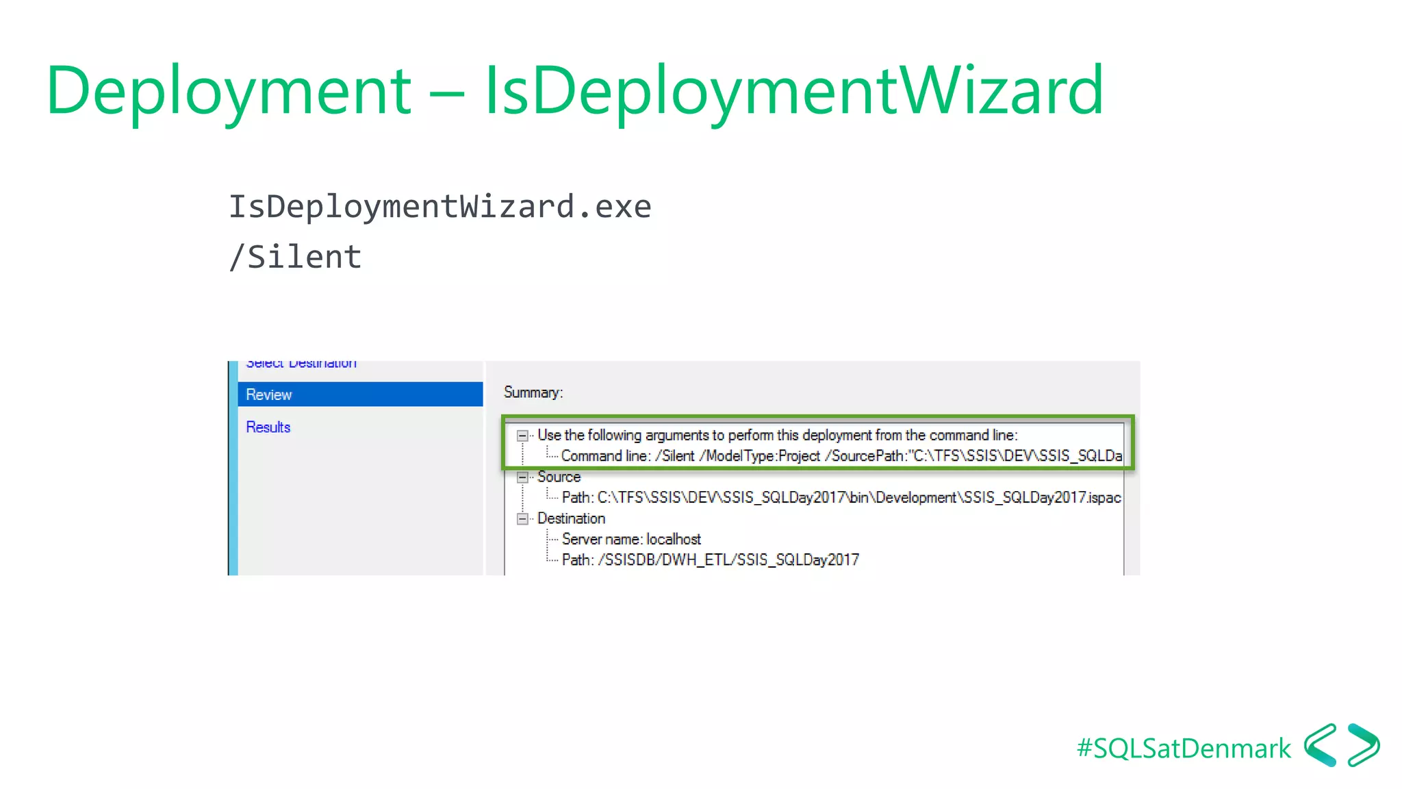 #SQLSatDenmark
Deployment – IsDeploymentWizard
IsDeploymentWizard.exe
/Silent
 