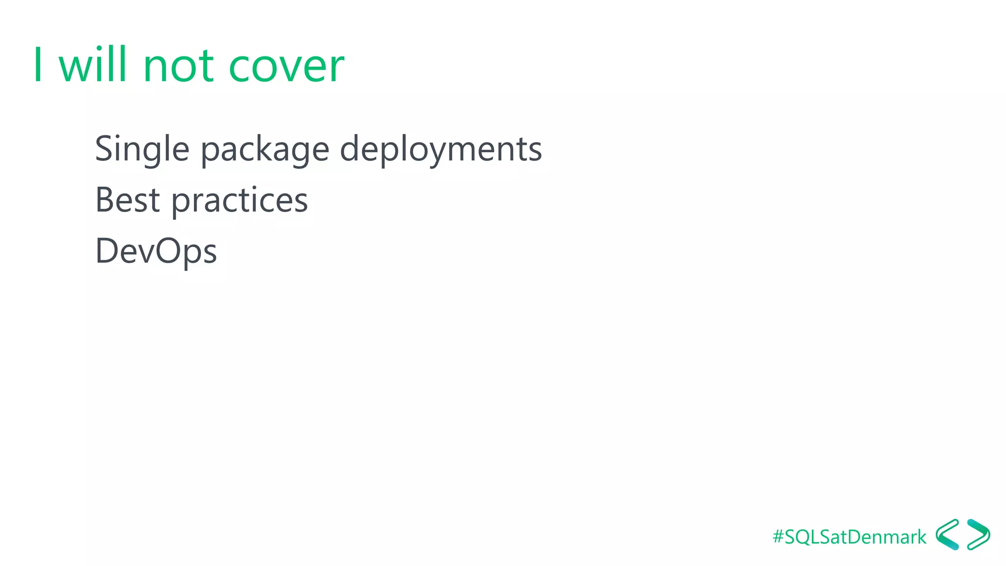 #SQLSatDenmark
I will not cover
Single package deployments
Best practices
DevOps
 